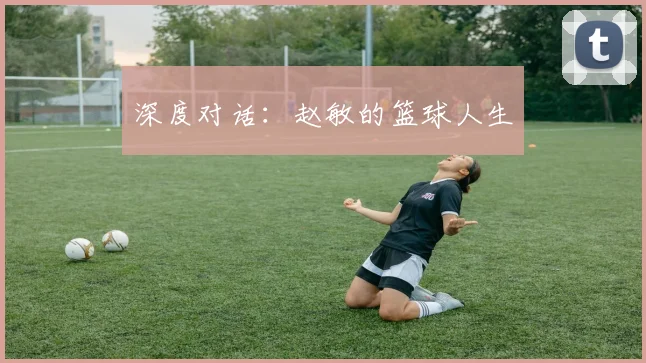 深度对话：赵敏的篮球人生