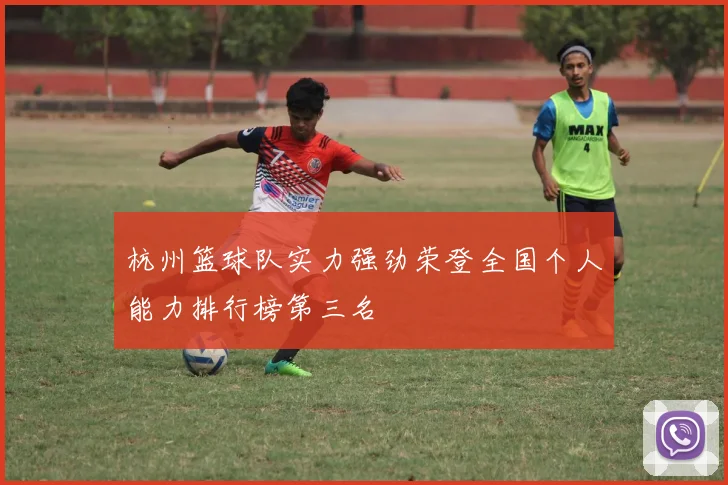 杭州篮球队实力强劲荣登全国个人能力排行榜第三名