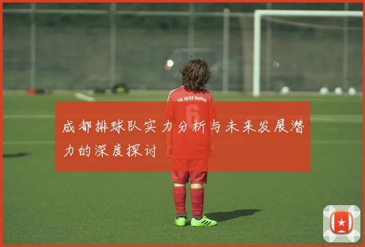 成都排球队实力分析与未来发展潜力的深度探讨