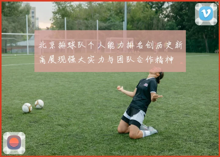 北京排球队个人能力排名创历史新高展现强大实力与团队合作精神