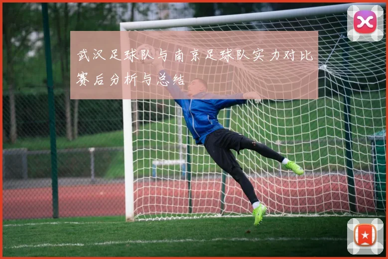 武汉足球队与南京足球队实力对比赛后分析与总结