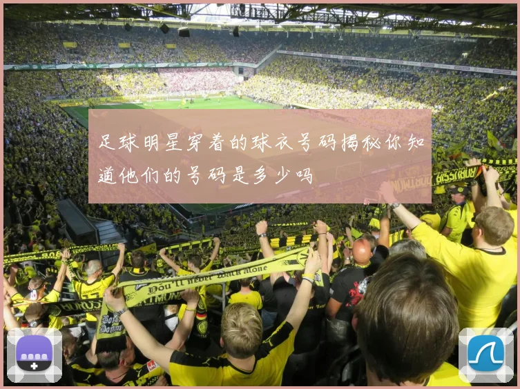 足球明星穿着的球衣号码揭秘你知道他们的号码是多少吗