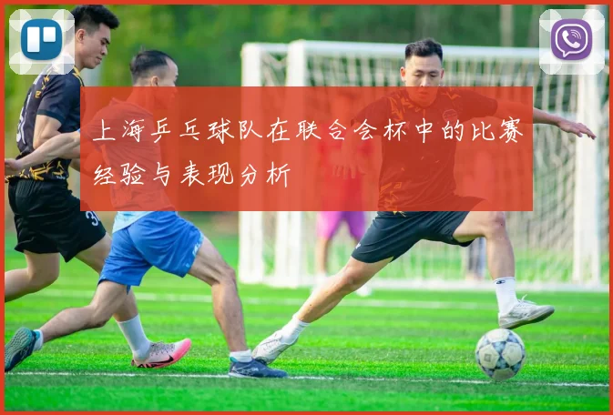 上海乒乓球队在联合会杯中的比赛经验与表现分析