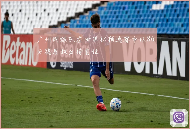 广州网球队在世界杯预选赛中以86分稳居积分榜首位